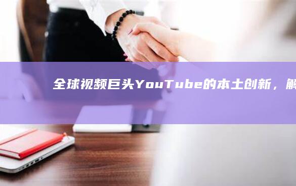 全球视频巨头YouTube的本土创新，解锁全新内容时代